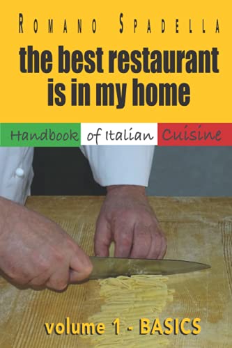 the best restaurant is in my home: volume 1 - BASICS (Handbook of Italian Cuisine, Band 1)