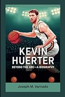 KEVIN HUERTER: Beyond the Arc— A Biography B0F5P1RZT4 Book Cover