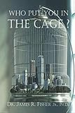 WHO PUT YOU IN THE CAGE: SECOND EDITION