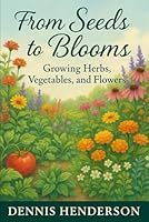 From Seeds to Blooms: Growing Herbs, Vegetables, and Flowers B0G2GTHKH2 Book Cover