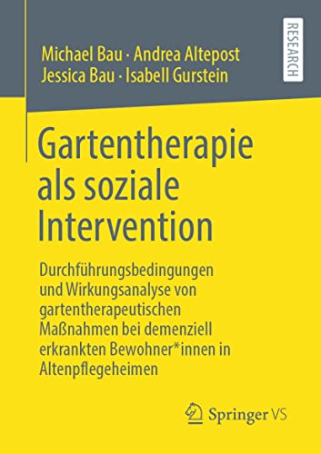 Gartentherapie als soziale Intervention: Durchführungsbedingungen und Wirkungsanalyse von gartentherapeutischen Maßnahmen bei demenziell erkrankten Bewohner*innen in Altenpflegeheimen