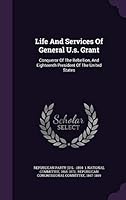 Life and Services of General U.S. Grant: Conqueror of the Rebellion, and Eighteenth President of the United States 1343040744 Book Cover