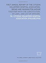 First annual report of the Citizens Volunteer Hospital Association, Broad and Washington Avenue: together with the constitution, by-laws, and list of officers.