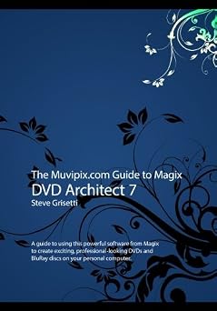 The Guide to Magix DVD Architect 7 A guide to using this powerful software from Magix to create exciting, professional-looking DVDs and BluRay discs