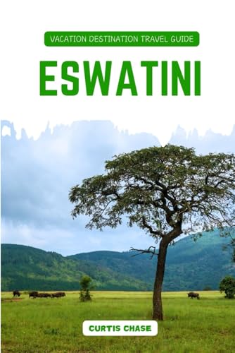 Vacation Destination Travel Guide to Eswatini: Eswatini Sightseeing and Adventure Guide: Discover Wildlife Safaris, National Parks and Cultural Festivals