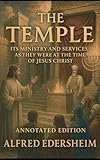 THE TEMPLE (Annotated Edition): Its Ministry and Services As They Were At the Time of Jesus Christ