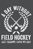 Field Hockey Sticks A Day Without Field Hockey: - 6 x 9 inches, To Do List Notebook, 120 Pages