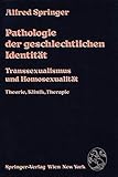 Pathologie der geschlechtlichen Identität: 'Transsexualismus Und Homosexualität, Theorie, Klinik, Therapie'