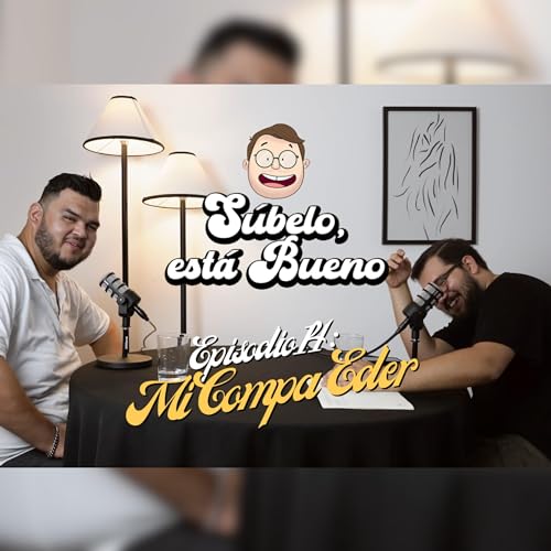 Súbelo, está bueno. Cap 14: Mi Compa Eder