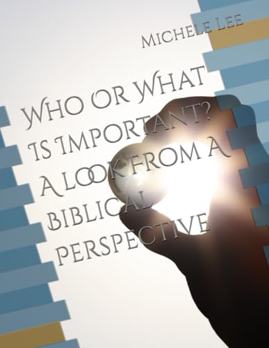 Who Or What Is Important? A look From A Biblical