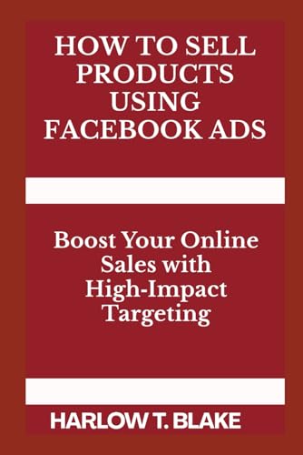 HOW TO SELL PRODUCTS USING FACEBOOK ADS: Boost Your Online