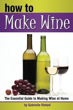 Paperback How to Make Wine: The Essential Guide to Making Wine at Home ~ ( How to Make Homemade Wine | How to Make Your Own Wine ) Book