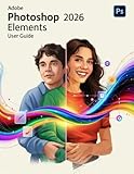 Adobe Photoshop Elements 2026 User Guide: The Essential Handbook for New Creators, from Beginners to Seniors. Adobe Photoshop Elements 2026 User Guide: The Essential Handbook for New Creators, from Beginners to Seniors.