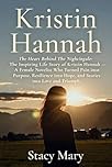 Kristin Hannah: The Heart Behind The Nightingale: The Inspiring Life Story of Kristin Hannah — A Female Novelist Who Turned Pain into Purpose, Resilience into Hope, and Stories into Love and Triumph