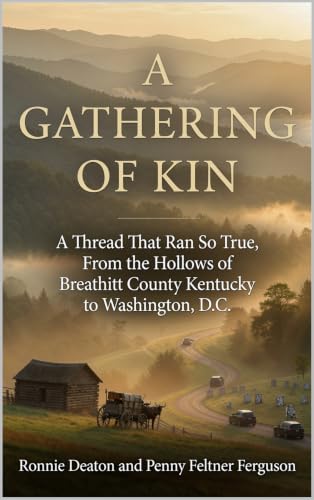 A Gathering of Kin: A Thread That Ran So True, From the Hollows of Breathitt County Kentucky to Washington, D.C.