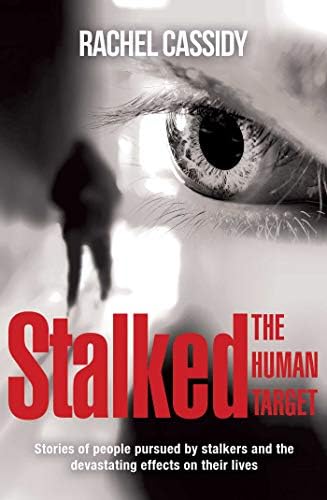 Stalked: The Human Target: Stories of People Pursued by Stalkers and the Devastating Effects on Their Lives Paperback – January 1, 2019