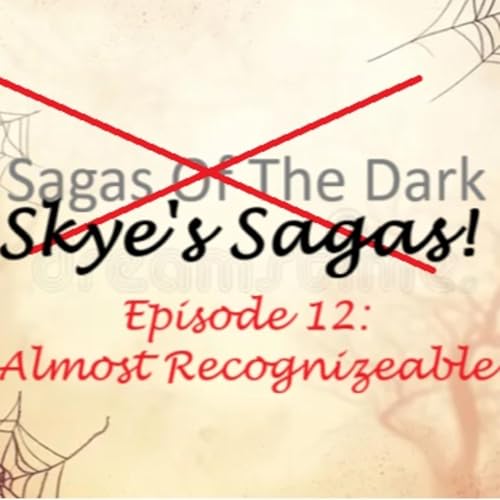 Skye's Sagas Episode 12: Almost Recognizeable