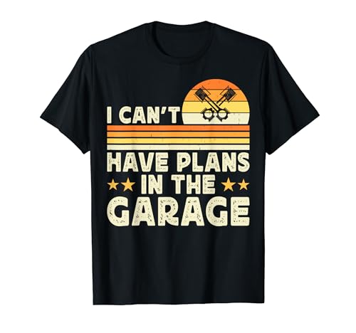 I Can't I Have Plans In The Garage - Funny Car Mechanic Camiseta