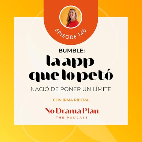 146- Bumble, la app que lo petó nació de poner un límite