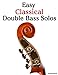 Easy Classical Double Bass Solos: Featuring music of Bach, Mozart, Beethoven, Handel and other composers.