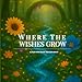 Where The Wishes Grow: A Story of Patience and Possibility (Lessons For Littles)