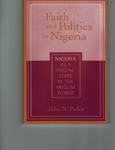 Faith and Politics in Nigeria: Nigeria As a Pivotal State in the Muslim World