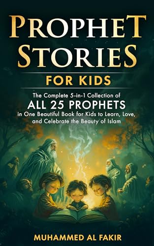 Prophet Stories for Children: The Complete Collection of All 25 Prophets in One Beautiful Book for Kids to Learn, Love, and Celebrate the Beauty of Islam ... for Kids: All 25 Prophets in Islam 5)