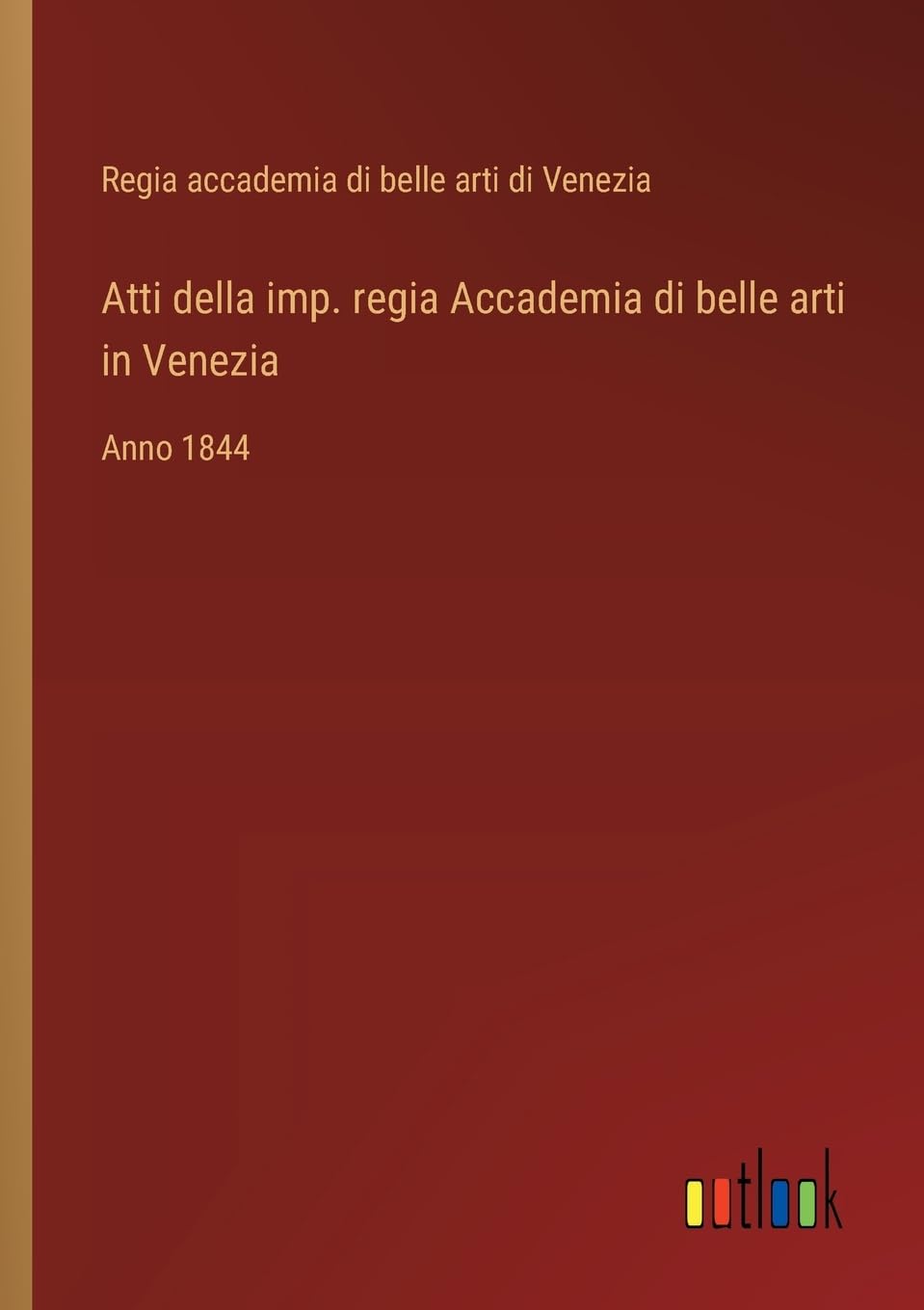 Atti della imp. regia Accademia di belle arti in Venezia: Anno 1844