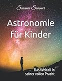 Astronomie für Kinder: Das Weltall in seiner vollen Pracht - Susanne Sommer 
