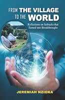 From the Village to the World: Reflections on Setbacks that Turned into Breakthroughs 9914748961 Book Cover