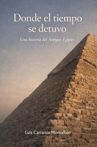 Donde el tiempo se detuvo: Una historia del Antiguo Egipto