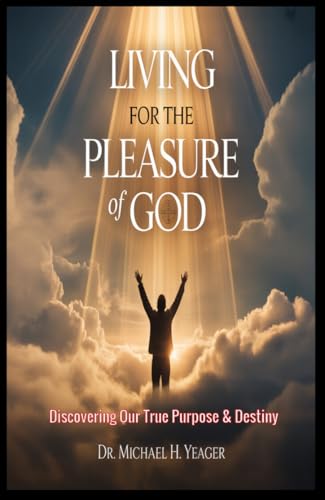 LIVING FOR THE PLEASURE OF GOD: Discovering Our True Purpose