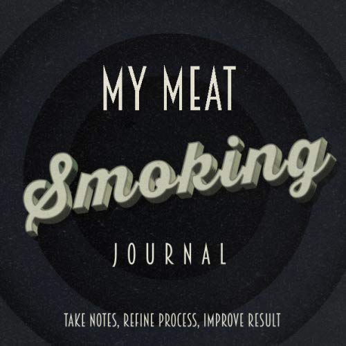 My Meat Smoking Journal: The Smoker's Must-Have Vintage Accessory for Every Barbecue Enthusiast - Take Notes, Refine Process, Improve Result - Become the BBQ Guru