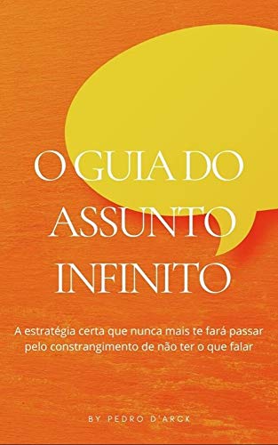 O Guia do Assunto Infinito: A estratégia certa que nunca mais te fará passar pelo constrangimento de