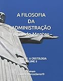  A FILOSOFIA DA ADMINISTRAÇÃO - Abrindo Mentes: 3a. PARTE: A CRISTOLOGIA - VOLUME II