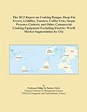 The 2013 Report on Cooking Ranges, Deep-Fat Fryers, Griddles, Toasters, Coffee Urns, Steam Pressure Cookers, and Other Commercial Cooking Equipment ... Electric: World Market Segmentation by City