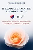 Il Tao delle Malattie Psicosomatiche: Dove Mente, Emozioni, Anima...