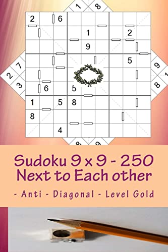 Sudoku 9 x 9 - 250 Next to Each other - Anti - Diagonal - Level Gold: The book Sudoku - game, logic, mood, rest and entertainment (9 x 9 PITSTOP)