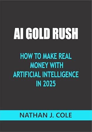 AI Gold Rush: How to Make Real Money with Artificial Intelligence in 2025
