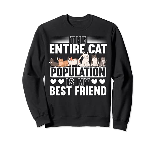 The Entire Cat Population Is My Best Friend Sweatshirt