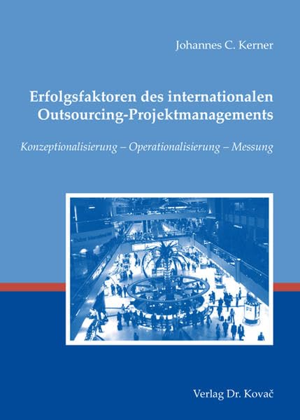 Erfolgsfaktoren des internationalen Outsourcing-Projektmanagements: Konzeptionalisierung - Operationalisierung - Messung (Schriftenreihe Innovative Betriebswirtschaftliche Forschung und Praxis)