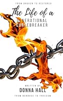 The Life of a Generational Curse Breaker: From Broken to Restored - From Bondage to Freedom B0B7HKDZ8Y Book Cover