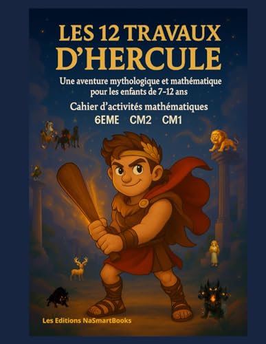LES 12 TRAVAUX D'HERCULE: Une aventure mythologique et mathématique pour les enfants de 7-12ans