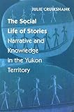 The Social Life of Stories: Narrative and Knowledge in the Yukon Territory