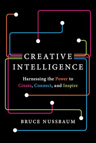 Creative Intelligence: Harnessing the Power to Create, Connect, and Inspire