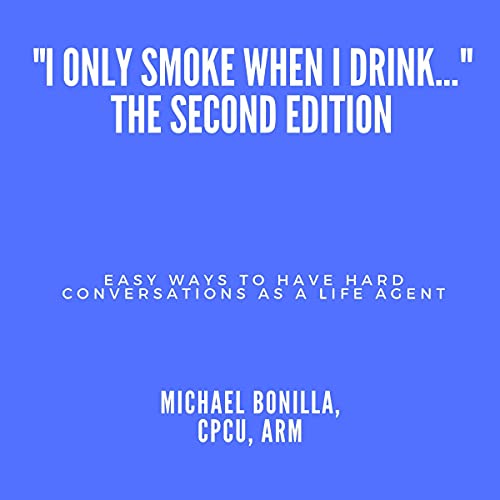 &amp;ldquo;I Only Smoke When I Drink&amp;hellip;&amp;rdquo; - The Second Edition: Easy Ways to Have Hard Conversations as a Life Agent by Michael Bonilla episode artwork