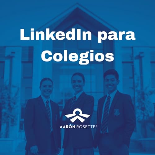 LinkedIn para Colegios Podcast By Aar&oacute;n Rosette cover art