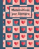  Matemáticas por Siempre. Papel Cuadriculado: Regalo de San Valentín. Cuaderno Para Hacer Ejercicios de Matemáticas, Geometría o Trigonometría. 120 Hojas de 20 x 25 cm Graph Paper de Pasta Suave.