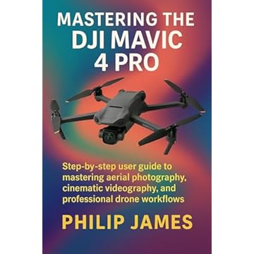 Mastering the DJI Mavic 4 Pro: Step-by-step user guide to mastering aerial photography, cinematic videography, and professional drone workflows (English Edition)