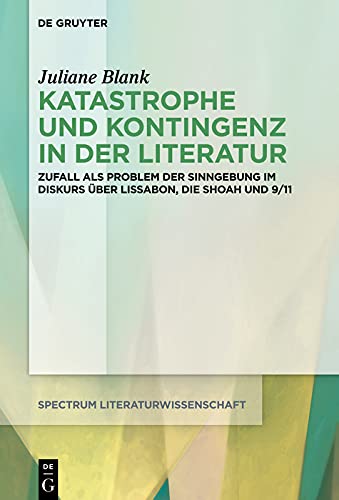 Katastrophe und Kontingenz in der Literatur: Zufall als Problem der Sinngebung im Diskurs über Lissabon, die Shoah und 9/11 (spectrum Literaturwissenschaft / spectrum Literature 74)